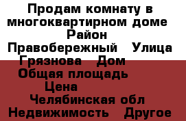 Продам комнату в многоквартирном доме › Район ­ Правобережный › Улица ­ Грязнова › Дом ­ 44/3 › Общая площадь ­ 12 › Цена ­ 380 000 - Челябинская обл. Недвижимость » Другое   